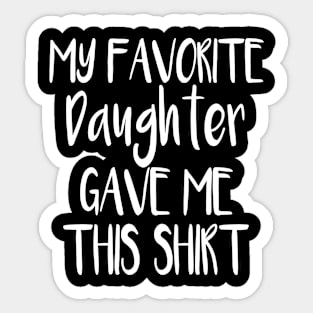 My Favorite Daughter Gave Me This Shirt Sticker